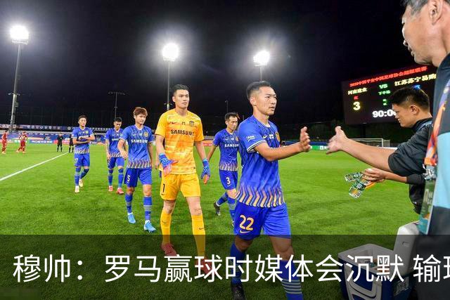 穆帅：罗马赢球时媒体会沉默 输球他们反而会庆祝